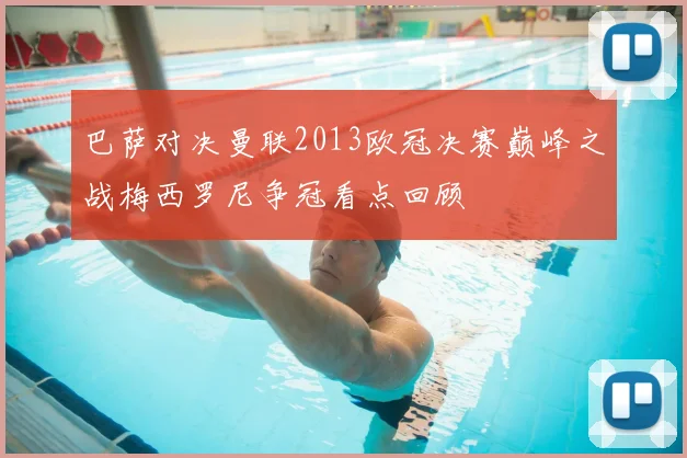 巴萨对决曼联2013欧冠决赛巅峰之战梅西罗尼争冠看点回顾