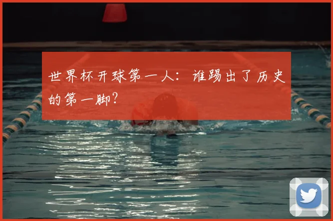 世界杯开球第一人：谁踢出了历史的第一脚？