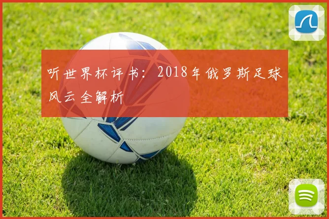 听世界杯评书：2018年俄罗斯足球风云全解析